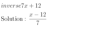 The inverse of 7x+12 is (x-12)/7